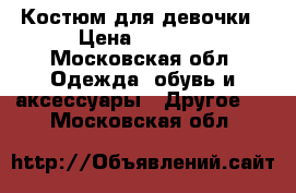 Костюм для девочки › Цена ­ 1 000 - Московская обл. Одежда, обувь и аксессуары » Другое   . Московская обл.